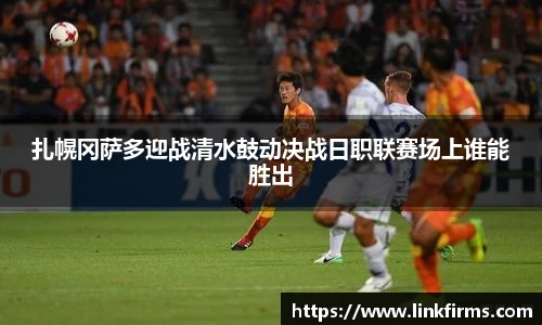 扎幌冈萨多迎战清水鼓动决战日职联赛场上谁能胜出